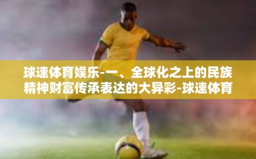球速体育娱乐-一、全球化之上的民族精神财富传承表达的大异彩-球速体育娱乐