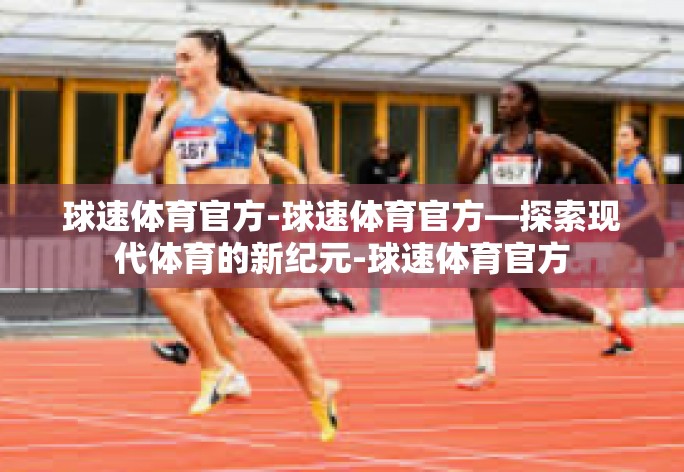 球速体育官方-球速体育官方—探索现代体育的新纪元-球速体育官方