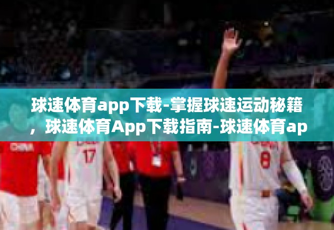 球速体育app下载-掌握球速运动秘籍，球速体育App下载指南-球速体育app下载